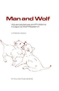 Title: Man and Wolf: Advances, Issues, and Problems in Captive Wolf Research, Author: H. Frank