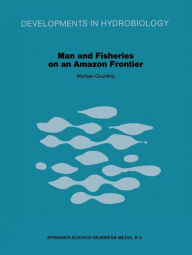 Title: Man and Fisheries on an Amazon Frontier / Edition 1, Author: M. Goulding