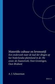 Title: Materiele cultuur en levensstijl: Een onderzoek naar de taal der dingen op het Nederlandse platteland in de 19e eeuw: de Zaanstreek, Oost-Groningen, Oost-Brabant, Author: Anton J. Schuurman
