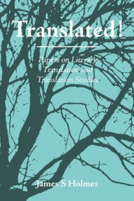 Title: Translated!: Papers on Literary Translation and Translation Studies. With an introduction by Raymond van den Broeck, Author: James S. Holmes