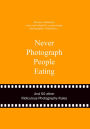 Never Photograph People Eating: And 50 Other Ridiculous Photography Rules