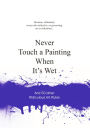 Never Touch a Painting When It's Wet: And 50 Other Ridiculous Art Rules