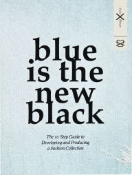 Title: Blue is the New black: The 10 Step Guide to Developing and Producing a Fashion Collection, Author: Susie Breuer