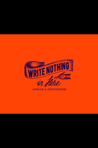 Title: Write Nothing in Here: a Sketch and Doodle Book, Author: Seema Sharma