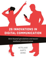 Title: 23 Innovations in Digital Communication: Move Beyond Speculations and Master Mediated Communication, Author: Paul Ketelaar