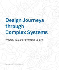 Title: Design Journeys through Complex Systems: Practice Tools for Systemic Design, Author: Peter Jones