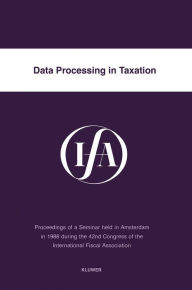 Title: Data Processing in Taxation: Proceedings of a Seminar Held in Amsterdam in 1988 During the 42nd Congress of the International Fiscal Association / Edition 2, Author: International Fiscal Association (IFA)
