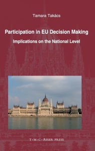 Title: Participation in EU Decision Making: Implications on the National Level, Author: Tamara Takïcs