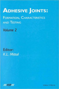 Title: Adhesive Joints: Formation, Characteristics and Testing: Volume 2 / Edition 1, Author: Kash L. Mittal