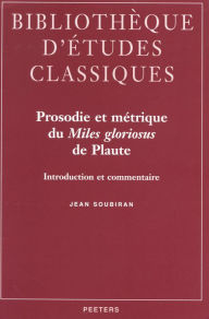 Title: Prosodie et metrique du Miles gloriosus de Plaute: Introduction et commentaire, Author: J Soubiran