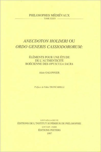 Anecdoton Holderi ou Ordo Generis Cassiodororum . Elements pour une etude de l'authenticite boecienne des Opuscula Sacra