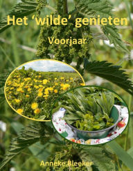 Title: Het ï¿½wildeï¿½genieten: Voorjaar, Author: Anneke Bleeker