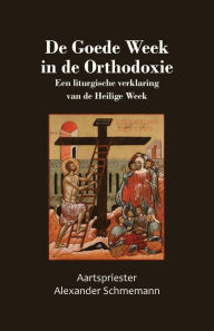 Title: De Goede Week in de Orthodoxie, Author: Alexander Schmemann