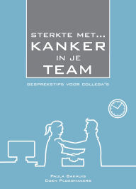 Title: Sterkte Met Kanker in Je Team: Gesprekstips Voor Collega's, Author: Paula Bakhuis