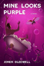 Mine Looks Purple: A Novel