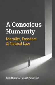 Title: A Conscious Humanity: Morality, Freedom & Natural Law, Author: Rob Ryder