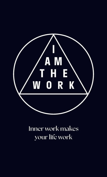 I Am the Work: Inner work makes your life work