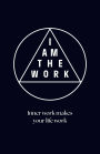 I Am the Work: Inner work makes your life work