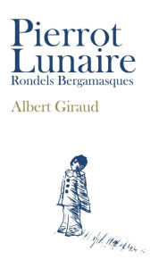 Title: Pierrot Lunaire: Rondels Bergamasques, Author: Albert Giraud