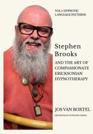 Title: Stephen Brooks and the Art of Compassionate Ericksonian Hypnotherapy: The Ericksonian Hypnosis Series Volume 1: Hypnotic Language Patterns, Author: Jos van Boxtel