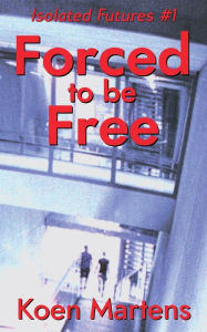 Title: Forced to be Free, Author: Koen Martens