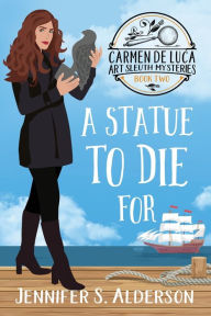 Title: A Statue To Die For: A Cozy Murder Mystery with a Female Amateur Sleuth, Author: Jennifer S Alderson