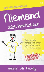 Title: Niemand Ziet Het Helder: Een simpele handleiding om je gezond verstand weer te gebruiken., Author: Nobody