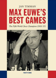 Title: Max Euwe's Best Games: The Fifth World Chess Champion (1935-'37), Author: Jan Timman