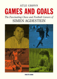 Title: Games and Goals: The Fascinating Chess and Football Careers of Simen Agdestein, Author: Alte Gronn