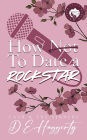 How to Date a Rockstar: a second chance, forced proximity, small town, rockstar romantic comedy