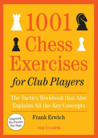 Title: 1001 Chess Exercises for Club Players: The Tactics Workbook That Also Explains All Key Concepts, Author: Frank Erwich