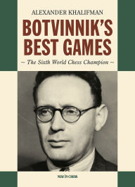 Title: Botvinnik's Best Games: The Sixth World Chess Champion, Author: Alexander Khalifman