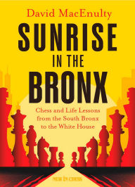 Title: Sunrise In The Bronx: Chess and Life Lessons - From the South Bronx to the White House, Author: David MacEnulty