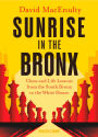 Sunrise In The Bronx: Chess and Life Lessons - From the South Bronx to the White House