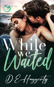 Title: While We Waited: a grumpy/sunshine, surprise pregnancy, small town rom com, Author: D E Haggerty