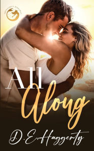 Title: All Along: a friends to lovers, fake dating small town romantic comedy, Author: D E Haggerty