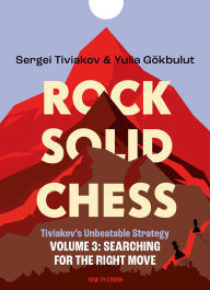 Title: Rock Solid Chess Volume 3: Tiviakov's Unbeatable Strategies: Searching for the Right Move, Author: Sergei Tiviakov