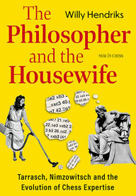 Title: The Philosopher And The Housewife: Tarrasch, Nimzowitsch and the Evolution of Chess, Author: Willy Hendriks
