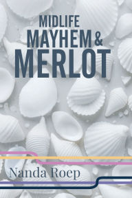 Title: Midlife, Mayhem and Merlot, Author: Nanda Roep