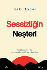 Title: Sessizliğin neşteri: Kurallarla Ã¯Â¿Â½evrili, sessizlikle Ã¯Â¿Â½rÃ¯Â¿Â½lÃ¯Â¿Â½ bir mÃ¯Â¿Â½cadele, Author: Baki Topal