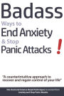 Badass Ways to End Anxiety & Stop Panic Attacks! - A counterintuitive approach to recover and regain control of your life.: Die-Hard and Science-Based Techniques to recover from Anxiety and Stop Panic Attacks