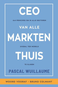 Title: CEO Van Alle Markten Thuis: 4x4 principes om in alle sectoren overal ter wereld te slagen, Author: Pascal Wuillaume