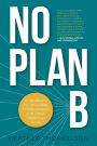 No Plan B: A Handbook for Incurable Entrepreneurs and Other Rebellious Souls