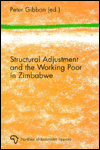 Title: Structural Adjustment and the Working Poor in Zimbabwe: Studies on Labour, Women Informal Sector Workers and Health, Author: Peter Gibbon