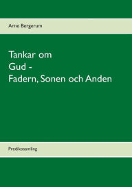 Title: Tankar om Gud - Fadern, Sonen och Anden: Predikosamling, Author: Arne Bergerum