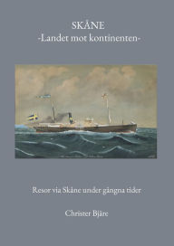 Title: Skåne -Landet mot kontinenten-: Resor via Skåne under gångna tider, Author: Christer Bjïre