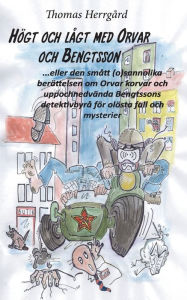Title: Högt och lågt med Orvar och Bengtsson: Den smått (o)sannolika berättelsen om Orvar korvar och uppochnedvända Bengtssons detektivbyrå för olösta fall och mysterier, Author: Thomas Herrgïrd