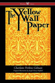 Title: The Yellow Wallpaper (Wisehouse Classics - First 1892 Edition, with the Original Illustrations by Joseph Henry Hatfield), Author: Charlotte Perkins Gilman