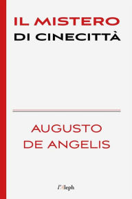 Title: Il mistero di Cinecittà, Author: Augusto De Angelis