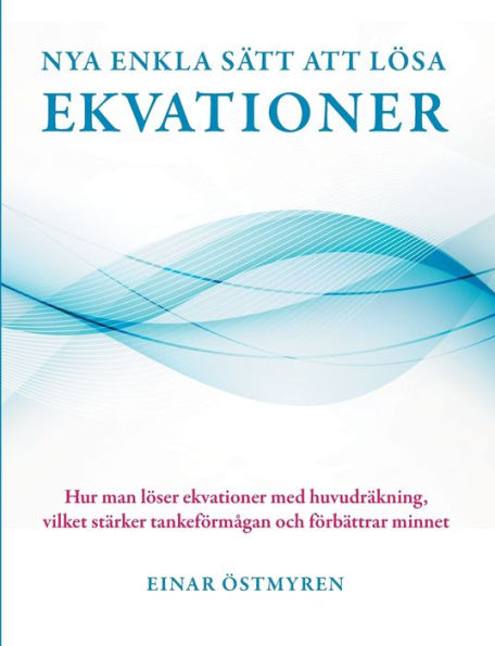Nya enkla sÃ¯Â¿Â½tt att lÃ¯Â¿Â½sa ekvationer: Hur man lÃ¯Â¿Â½ser ekvationer med huvudrÃ¯Â¿Â½kning, vilket stÃ¯Â¿Â½rker tankefÃ¯Â¿Â½rmÃ¯Â¿Â½gan och fÃ¯Â¿Â½rbÃ¯Â¿Â½ttrar minnet